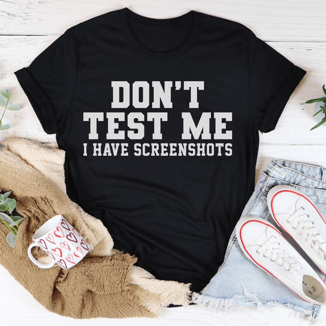 Don't Test Me I Have Screenshots Tee-1