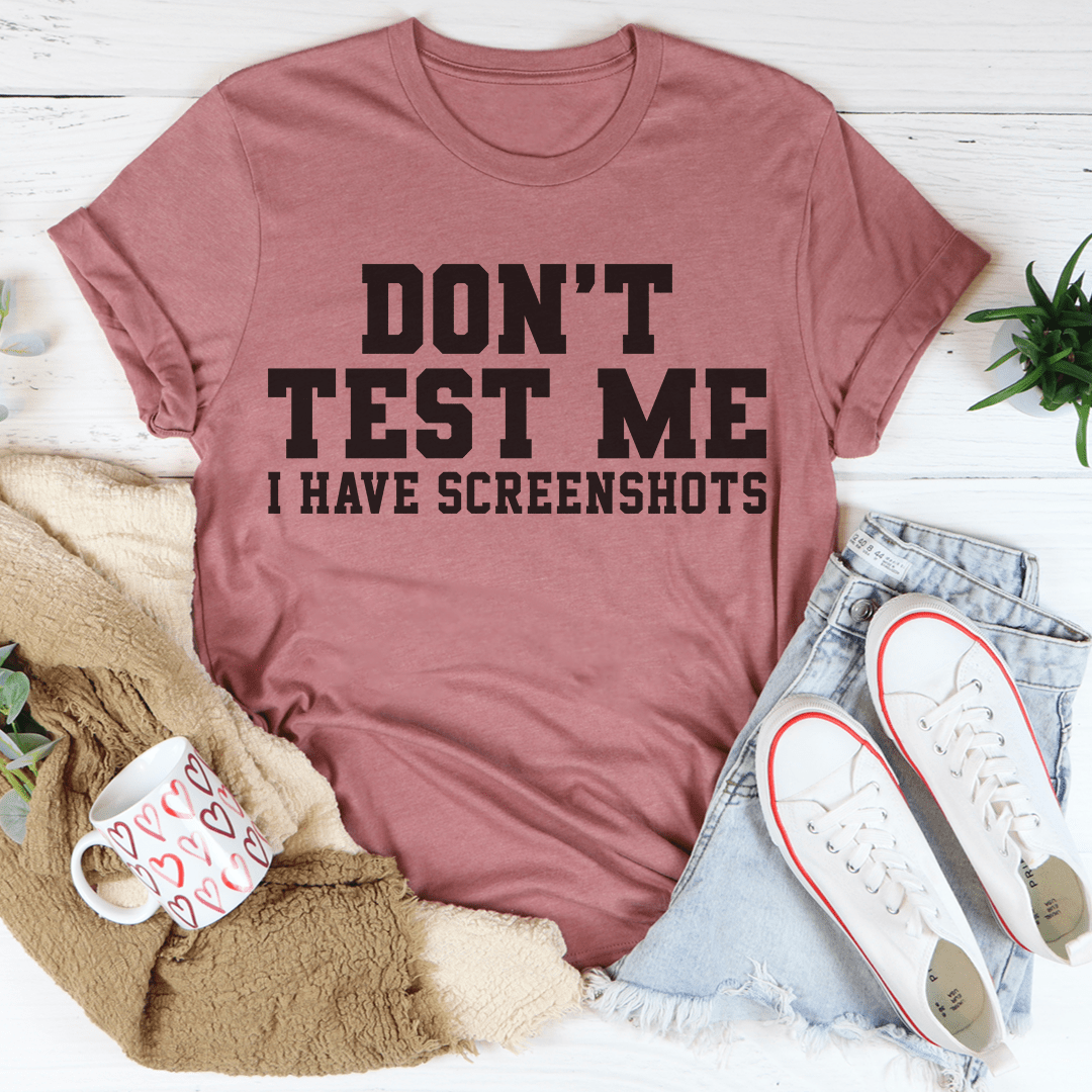 Don't Test Me I Have Screenshots Tee-3